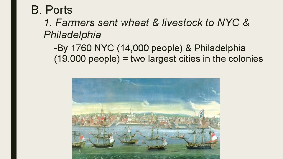 B. Ports 1. Farmers sent wheat & livestock to NYC & Philadelphia -By 1760