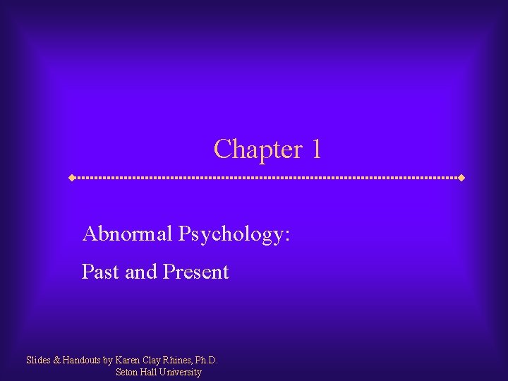 Chapter 1 Abnormal Psychology: Past and Present Slides & Handouts by Karen Clay Rhines,
