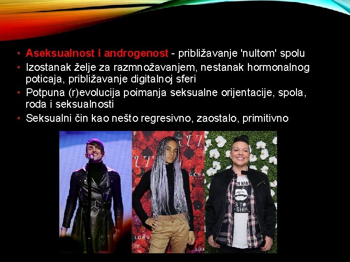  • Aseksualnost i androgenost - približavanje 'nultom' spolu • Izostanak želje za razmnožavanjem,