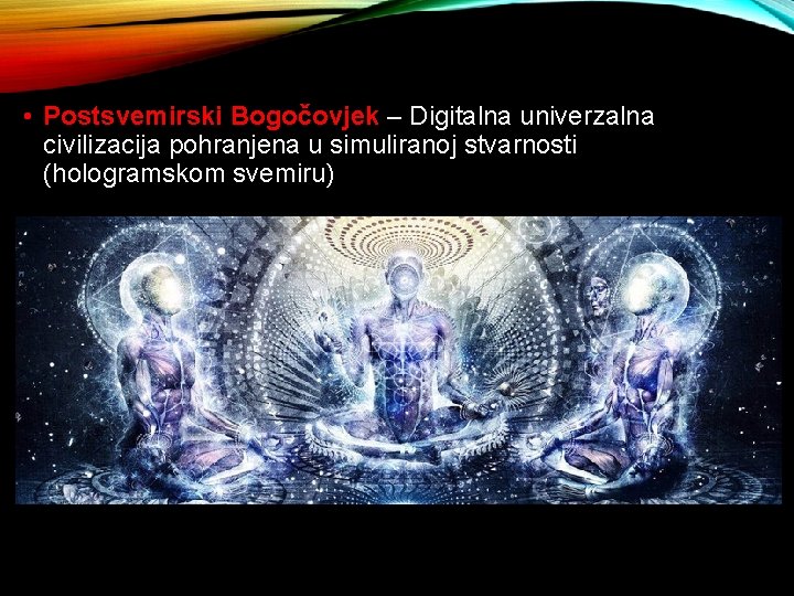  • Postsvemirski Bogočovjek – Digitalna univerzalna civilizacija pohranjena u simuliranoj stvarnosti (hologramskom svemiru)