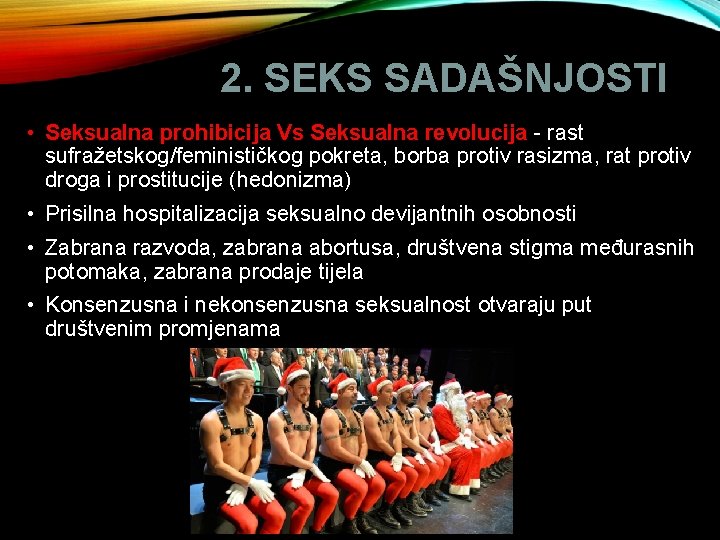 2. SEKS SADAŠNJOSTI • Seksualna prohibicija Vs Seksualna revolucija - rast sufražetskog/feminističkog pokreta, borba