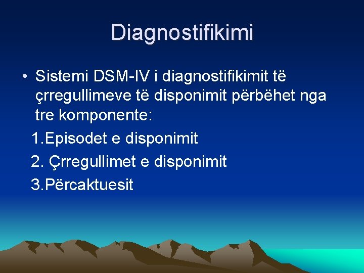 Diagnostifikimi • Sistemi DSM-IV i diagnostifikimit të çrregullimeve të disponimit përbëhet nga tre komponente: