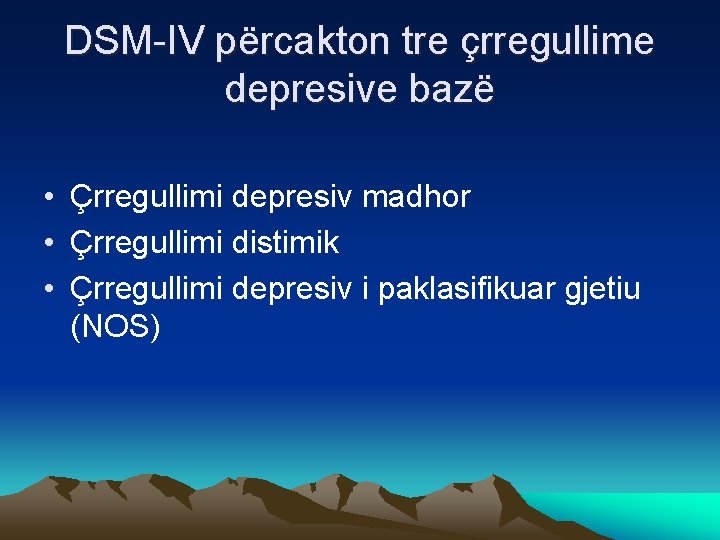 DSM-IV përcakton tre çrregullime depresive bazë • Çrregullimi depresiv madhor • Çrregullimi distimik •