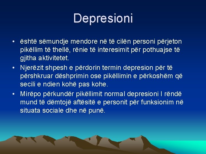 Depresioni • është sëmundje mendore në të cilën personi përjeton pikëllim të thellë, rënie