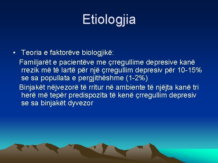 Etiologjia • Teoria e faktorëve biologjikë: Familjarët e pacientëve me çrregullime depresive kanë rrezik