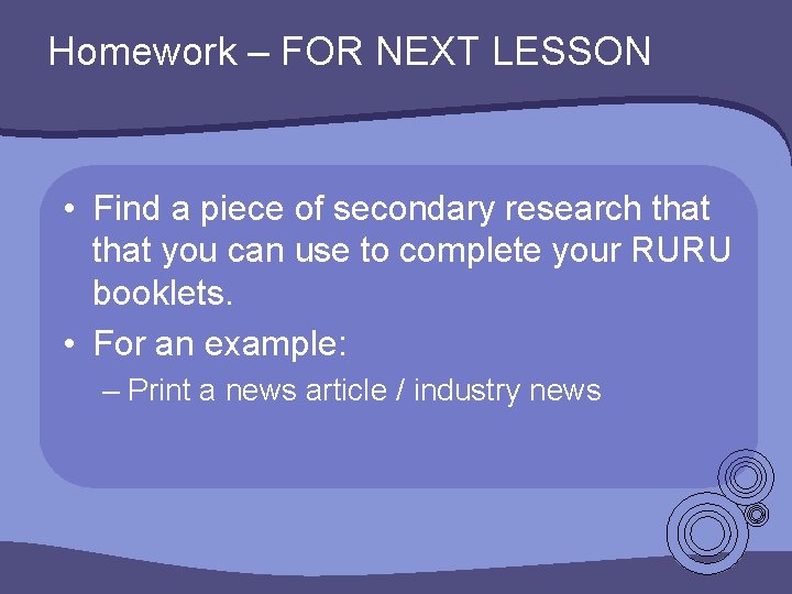 Homework – FOR NEXT LESSON • Find a piece of secondary research that you