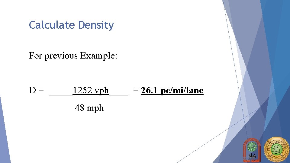 Calculate Density For previous Example: D = _____1252 vph____ = 26. 1 pc/mi/lane 48