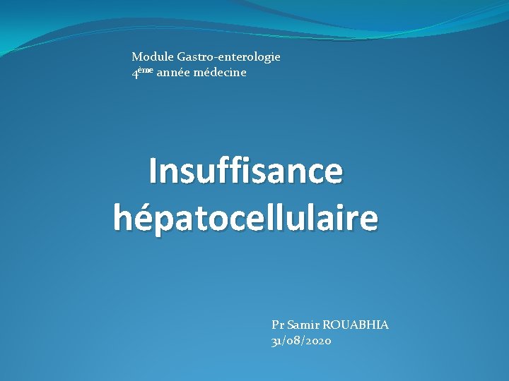 Module Gastro-enterologie 4ème année médecine Insuffisance hépatocellulaire Pr Samir ROUABHIA 31/08/2020 