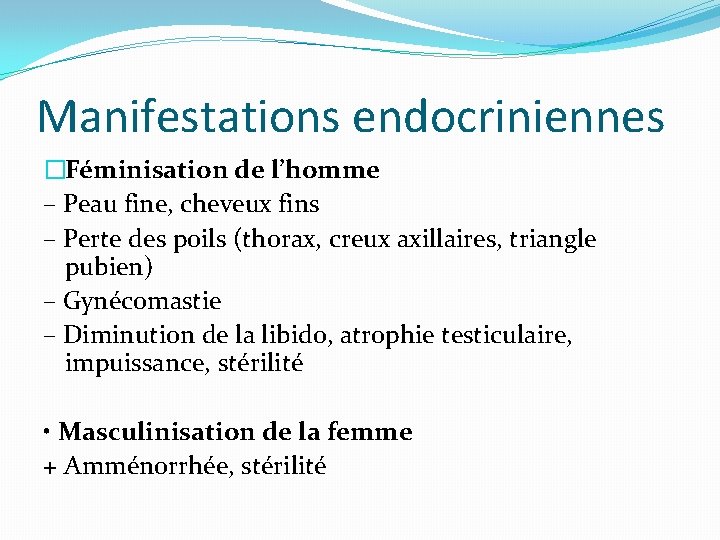 Manifestations endocriniennes �Féminisation de l’homme – Peau fine, cheveux fins – Perte des poils