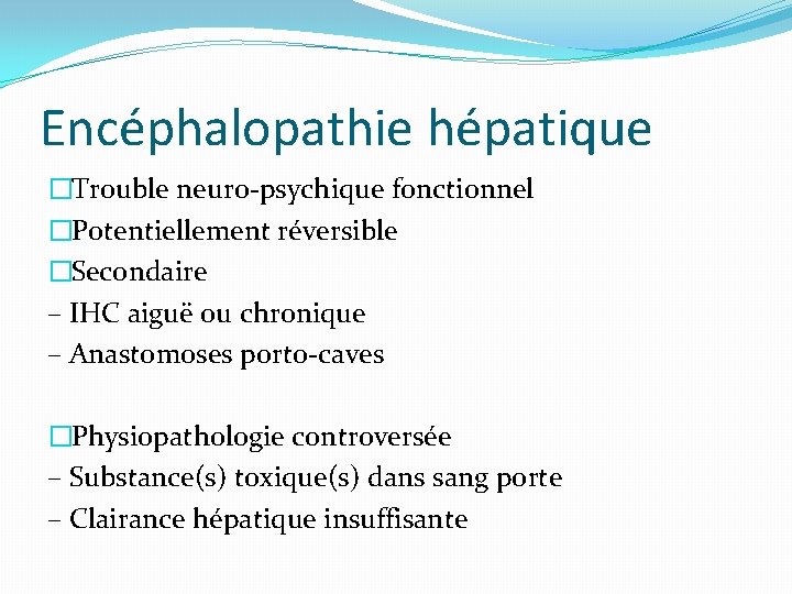 Encéphalopathie hépatique �Trouble neuro-psychique fonctionnel �Potentiellement réversible �Secondaire – IHC aiguë ou chronique –