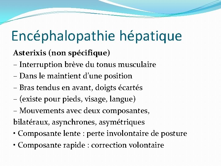 Encéphalopathie hépatique Asterixis (non spécifique) – Interruption brève du tonus musculaire – Dans le