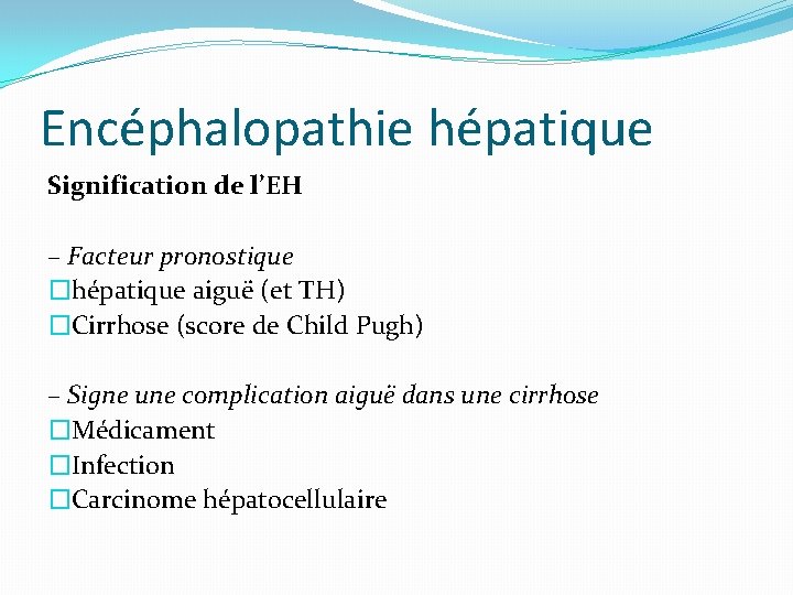 Encéphalopathie hépatique Signification de l’EH – Facteur pronostique �hépatique aiguë (et TH) �Cirrhose (score