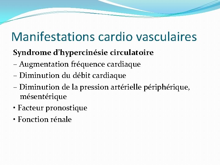 Manifestations cardio vasculaires Syndrome d’hypercinésie circulatoire – Augmentation fréquence cardiaque – Diminution du débit