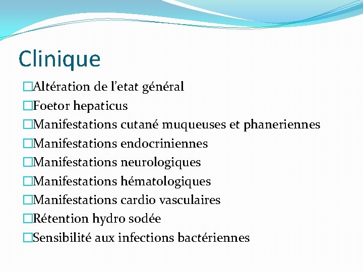 Clinique �Altération de l’etat général �Foetor hepaticus �Manifestations cutané muqueuses et phaneriennes �Manifestations endocriniennes