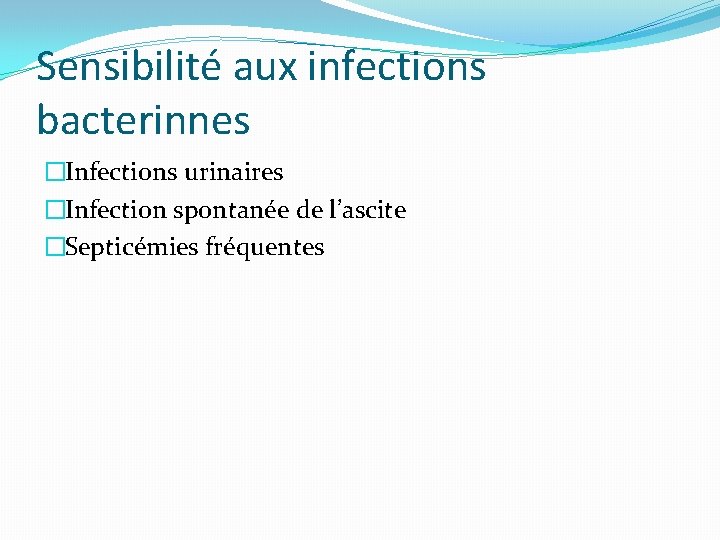 Sensibilité aux infections bacterinnes �Infections urinaires �Infection spontanée de l’ascite �Septicémies fréquentes 