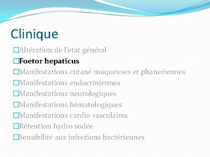 Clinique �Altération de l’etat général �Foetor hepaticus �Manifestations cutané muqueuses et phaneriennes �Manifestations endocriniennes