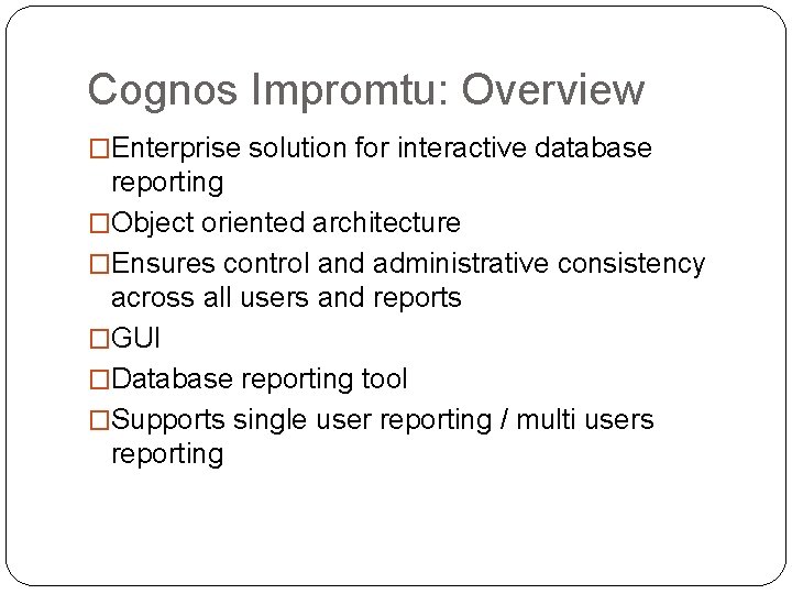 Cognos Impromtu: Overview �Enterprise solution for interactive database reporting �Object oriented architecture �Ensures control