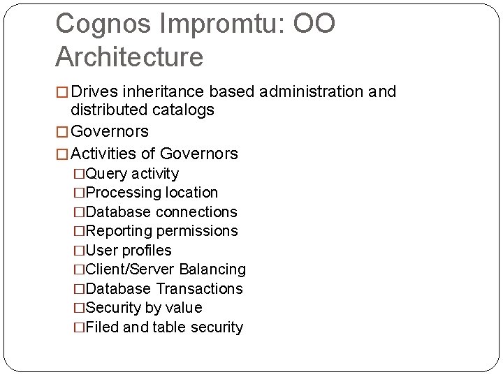 Cognos Impromtu: OO Architecture � Drives inheritance based administration and distributed catalogs � Governors