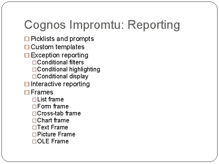 Cognos Impromtu: Reporting � Picklists and prompts � Custom templates � Exception reporting �Conditional