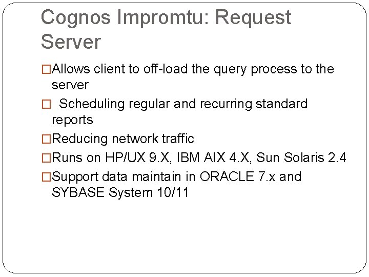 Cognos Impromtu: Request Server �Allows client to off-load the query process to the server