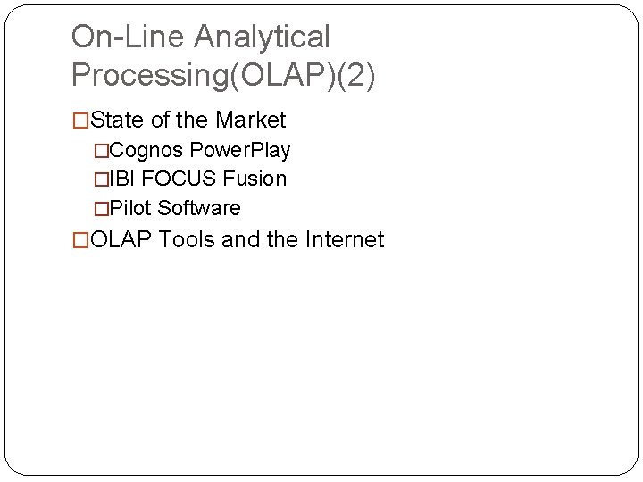 On-Line Analytical Processing(OLAP)(2) �State of the Market �Cognos Power. Play �IBI FOCUS Fusion �Pilot