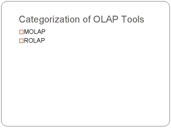 Categorization of OLAP Tools �MOLAP �ROLAP 