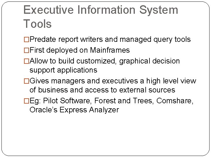 Executive Information System Tools �Predate report writers and managed query tools �First deployed on