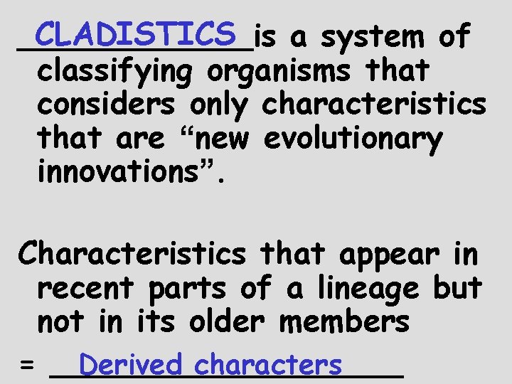 CLADISTICS ______is a system of classifying organisms that considers only characteristics that are “new