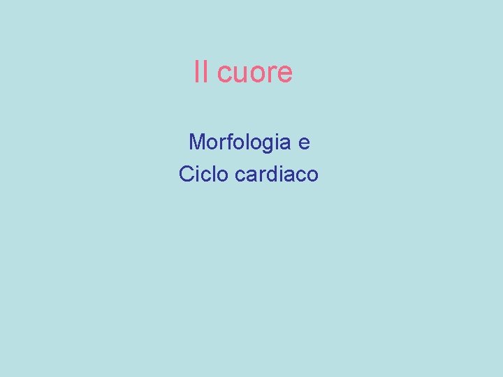 Il cuore Morfologia e Ciclo cardiaco 