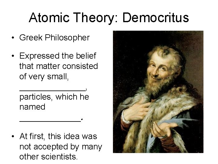 Atomic Theory: Democritus • Greek Philosopher • Expressed the belief that matter consisted of