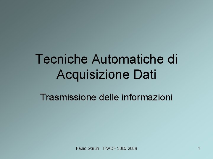 Tecniche Automatiche di Acquisizione Dati Trasmissione delle informazioni Fabio Garufi - TAADF 2005 -2006