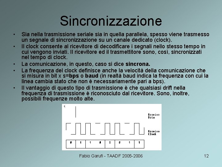 Sincronizzazione • • • Sia nella trasmissione seriale sia in quella parallela, spesso viene