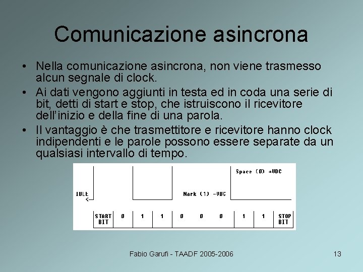 Comunicazione asincrona • Nella comunicazione asincrona, non viene trasmesso alcun segnale di clock. •