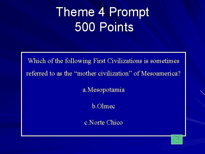 Theme 4 Prompt 500 Points Which of the following First Civilizations is sometimes referred