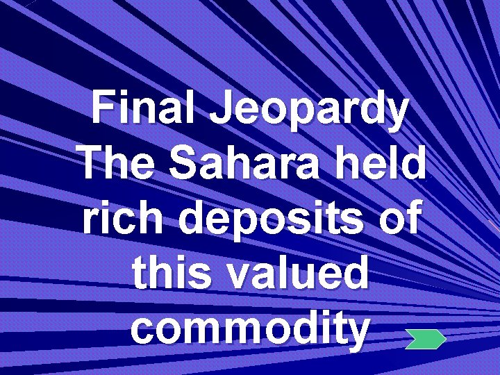 Final Jeopardy The Sahara held rich deposits of this valued commodity 