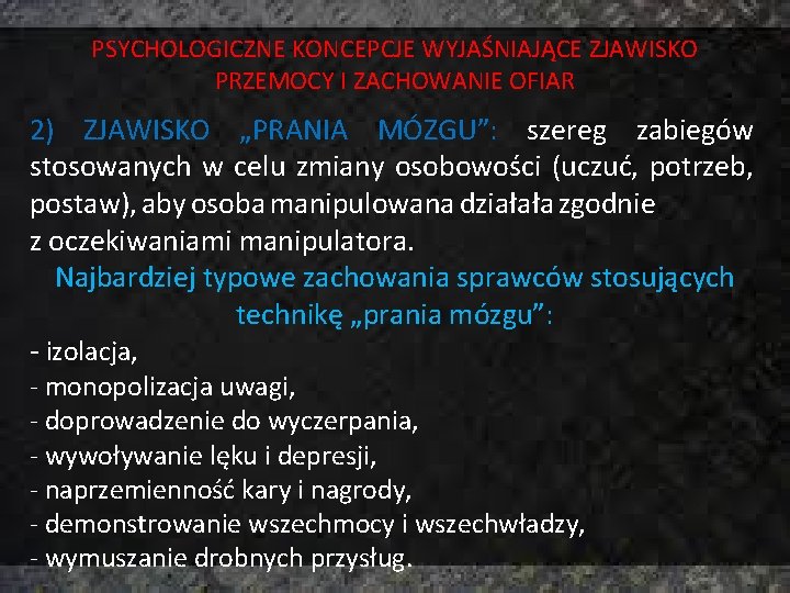 PSYCHOLOGICZNE KONCEPCJE WYJAŚNIAJĄCE ZJAWISKO PRZEMOCY I ZACHOWANIE OFIAR 2) ZJAWISKO „PRANIA MÓZGU”: szereg zabiegów