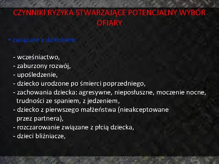 CZYNNIKI RYZYKA STWARZAJĄCE POTENCJALNY WYBÓR OFIARY • związane z dzieckiem: - wcześniactwo, - zaburzony