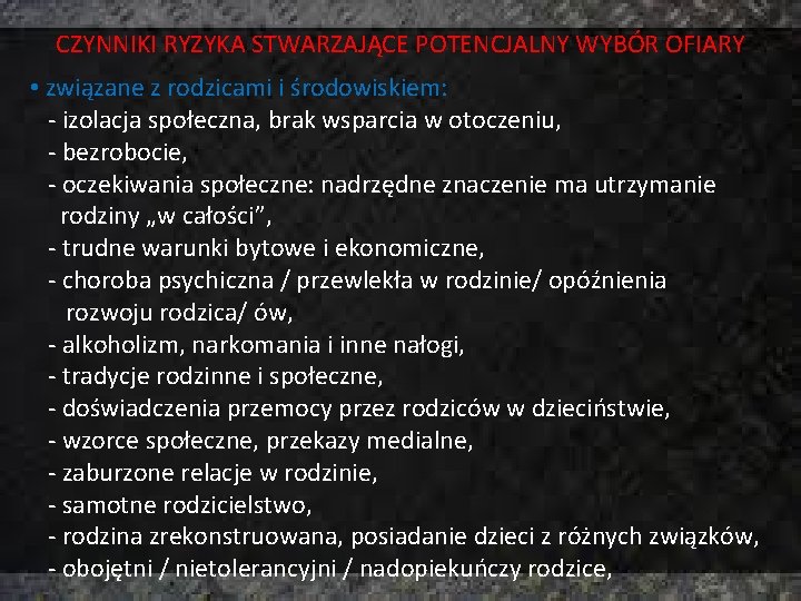 CZYNNIKI RYZYKA STWARZAJĄCE POTENCJALNY WYBÓR OFIARY • związane z rodzicami i środowiskiem: - izolacja