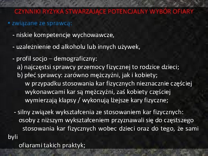 CZYNNIKI RYZYKA STWARZAJĄCE POTENCJALNY WYBÓR OFIARY • związane ze sprawcą: - niskie kompetencje wychowawcze,