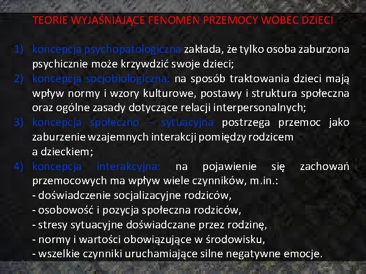 TEORIE WYJAŚNIAJĄCE FENOMEN PRZEMOCY WOBEC DZIECI 1) koncepcja psychopatologiczna zakłada, że tylko osoba zaburzona