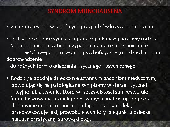 SYNDROM MUNCHAUSENA • Zaliczany jest do szczególnych przypadków krzywdzenia dzieci. • Jest schorzeniem wynikającej