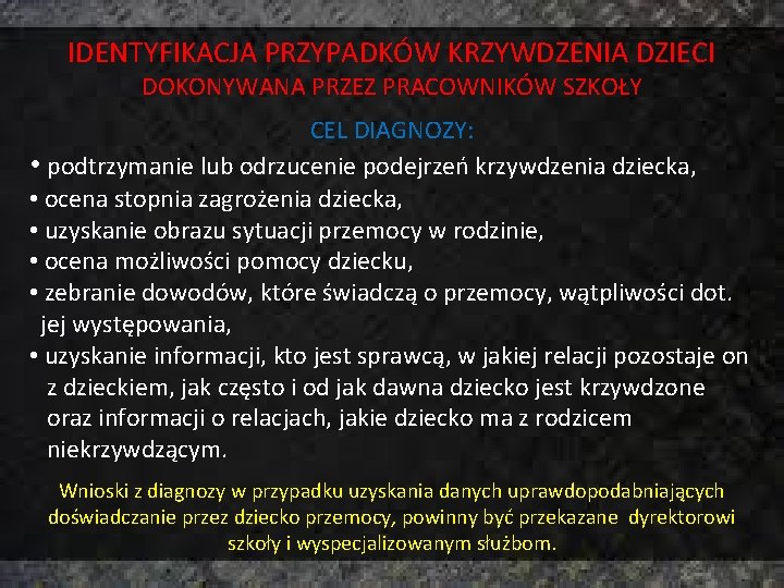 IDENTYFIKACJA PRZYPADKÓW KRZYWDZENIA DZIECI DOKONYWANA PRZEZ PRACOWNIKÓW SZKOŁY CEL DIAGNOZY: • podtrzymanie lub odrzucenie