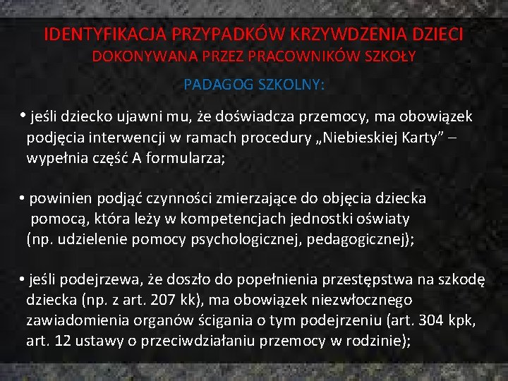 IDENTYFIKACJA PRZYPADKÓW KRZYWDZENIA DZIECI DOKONYWANA PRZEZ PRACOWNIKÓW SZKOŁY PADAGOG SZKOLNY: • jeśli dziecko ujawni