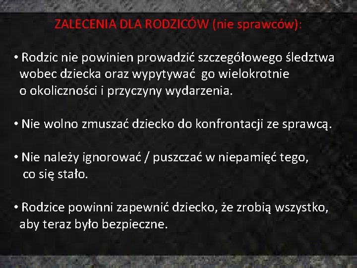 ZALECENIA DLA RODZICÓW (nie sprawców): • Rodzic nie powinien prowadzić szczegółowego śledztwa wobec dziecka