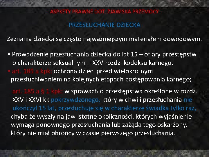 ASPKETY PRAWNE DOT. ZJAWISKA PRZEMOCY PRZESŁUCHANIE DZIECKA Zeznania dziecka są często najważniejszym materiałem dowodowym.