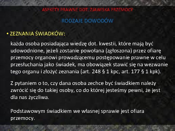 ASPKETY PRAWNE DOT. ZJAWISKA PRZEMOCY RODZAJE DOWODÓW • ZEZNANIA ŚWIADKÓW: każda osoba posiadająca wiedzę