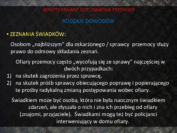 ASPKETY PRAWNE DOT. ZJAWISKA PRZEMOCY RODZAJE DOWODÓW • ZEZNANIA ŚWIADKÓW: Osobom „najbliższym” dla oskarżonego