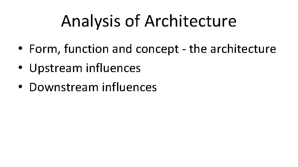 Analysis of Architecture • Form, function and concept - the architecture • Upstream influences