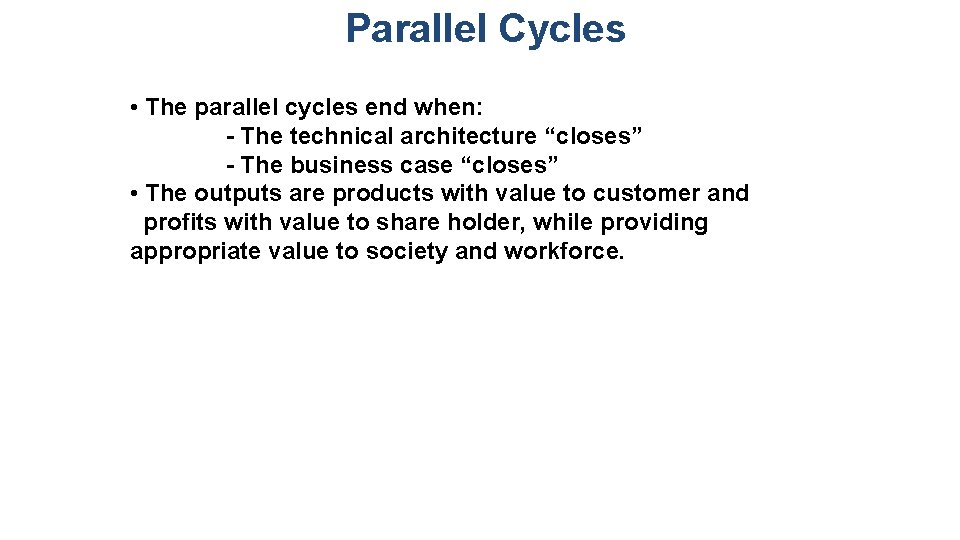 Parallel Cycles • The parallel cycles end when: - The technical architecture “closes” -