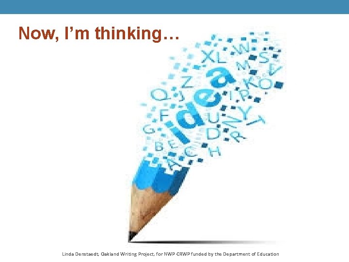 Now, I’m thinking… Linda Denstaedt, Oakland Writing Project, for NWP CRWP funded by the